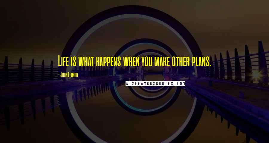 John Lennon quotes: Life is what happens when you make other plans.