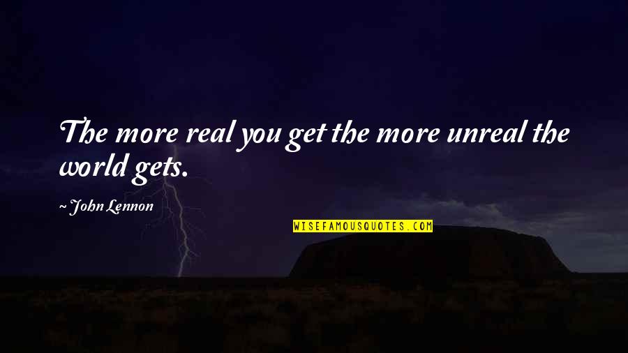 John Lennon Quotes By John Lennon: The more real you get the more unreal