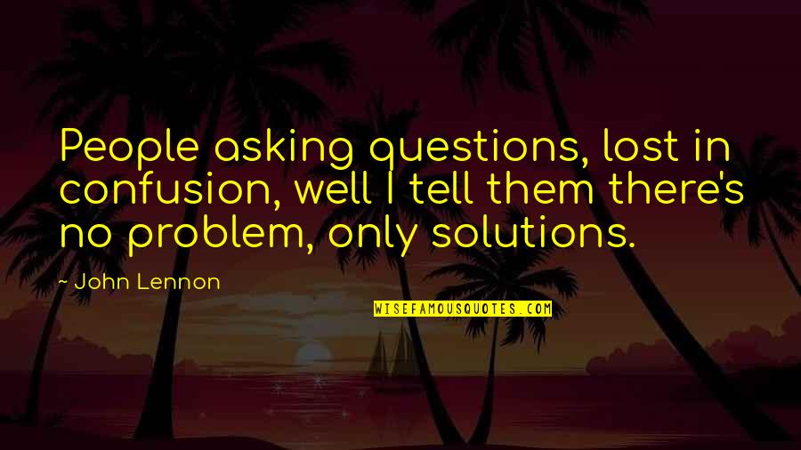 John Lennon Quotes By John Lennon: People asking questions, lost in confusion, well I