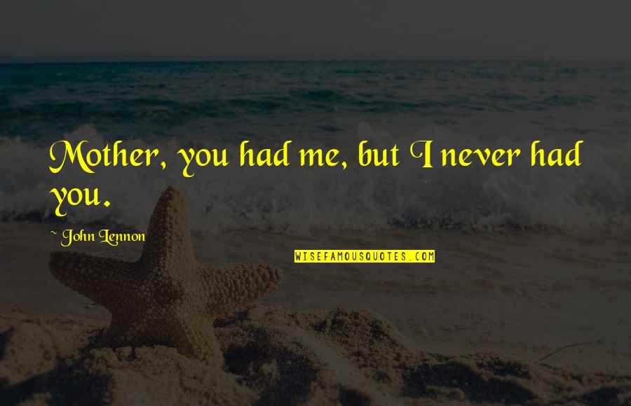 John Lennon Quotes By John Lennon: Mother, you had me, but I never had