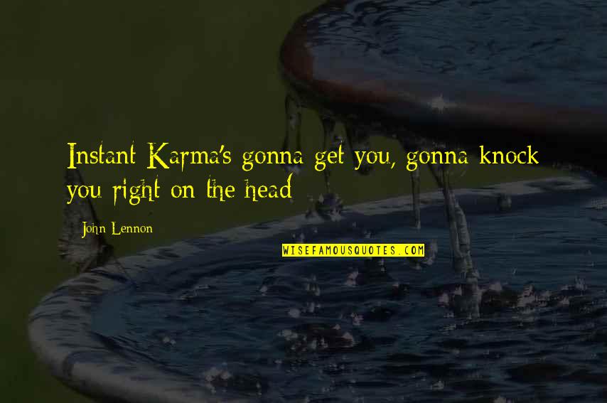 John Lennon Quotes By John Lennon: Instant Karma's gonna get you, gonna knock you