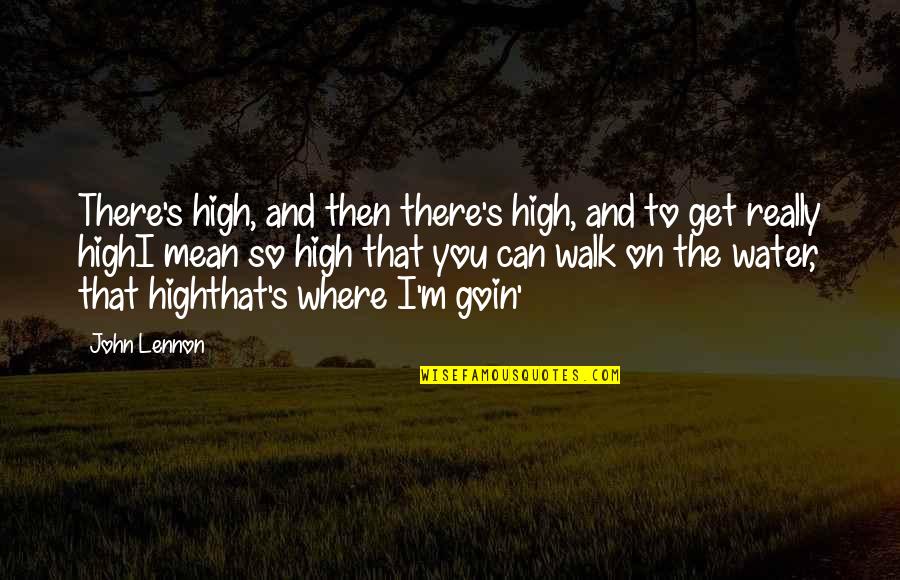 John Lennon Real Quotes By John Lennon: There's high, and then there's high, and to