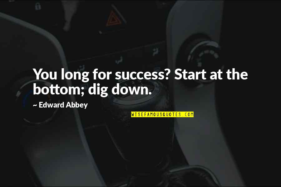 John Lennon Song Quotes By Edward Abbey: You long for success? Start at the bottom;