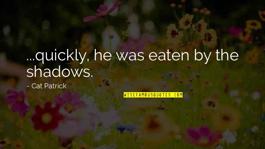 John Lennon Top 10 Quotes By Cat Patrick: ...quickly, he was eaten by the shadows. John Lennon Top 10 Quotes By Cat Patrick: ...quickly, he was eaten by the shadows.