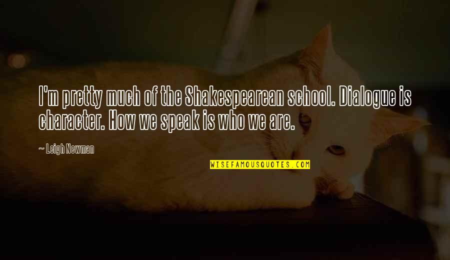 John Lennon When I Was Five Quotes By Leigh Newman: I'm pretty much of the Shakespearean school. Dialogue John Lennon When I Was Five Quotes By Leigh Newman: I'm pretty much of the Shakespearean school. Dialogue