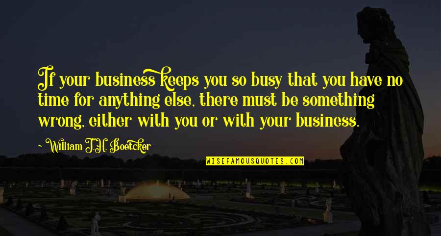 John Lennox Quote Quotes By William J.H. Boetcker: If your business keeps you so busy that
