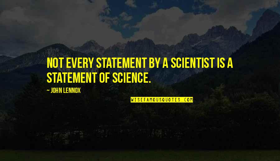 John Lennox Quotes By John Lennox: Not every statement by a scientist is a