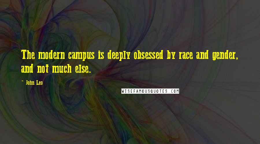 John Leo quotes: The modern campus is deeply obsessed by race and gender, and not much else.