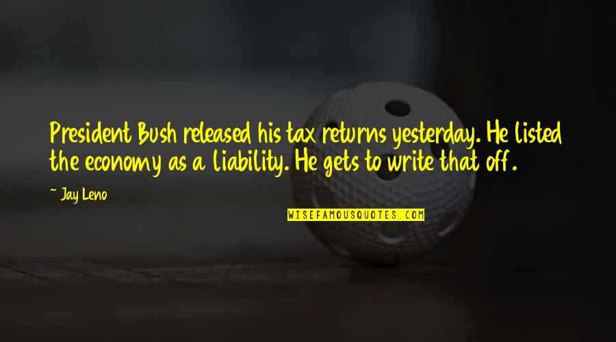 John Leonard Quotes By Jay Leno: President Bush released his tax returns yesterday. He