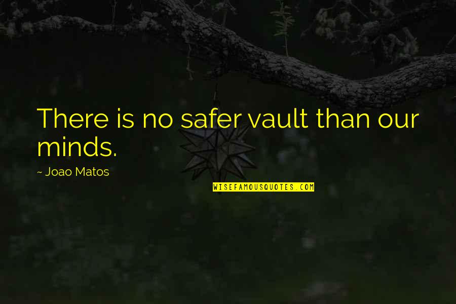 John Leonard Quotes By Joao Matos: There is no safer vault than our minds.