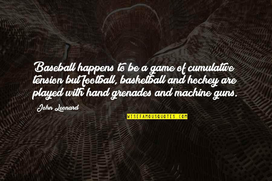 John Leonard Quotes By John Leonard: Baseball happens to be a game of cumulative John Leonard Quotes By John Leonard: Baseball happens to be a game of cumulative
