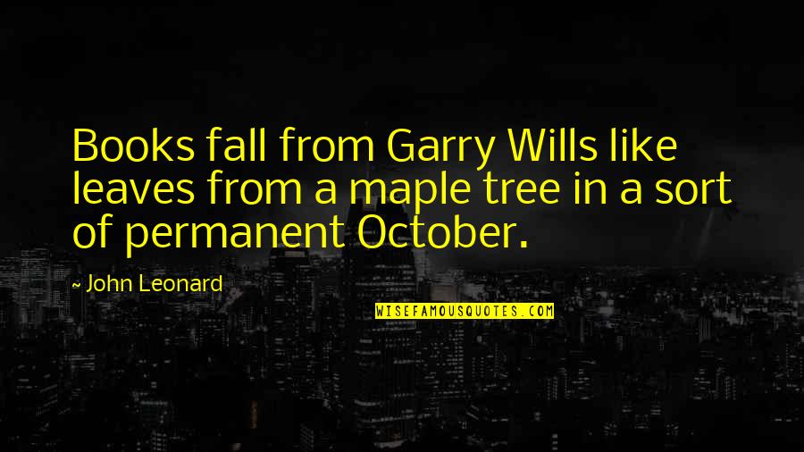 John Leonard Quotes By John Leonard: Books fall from Garry Wills like leaves from