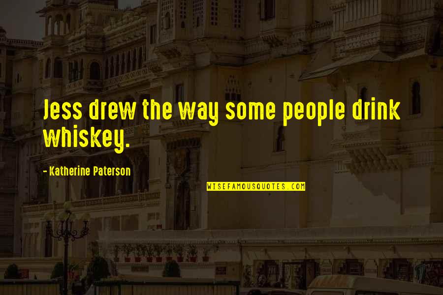 John Leone Quotes By Katherine Paterson: Jess drew the way some people drink whiskey.