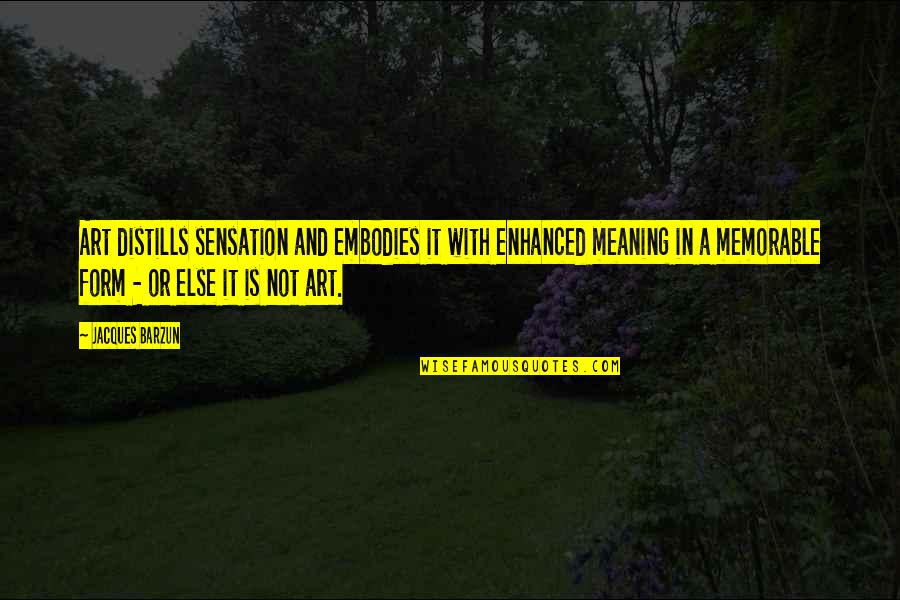 John Lewis Freedom Rides Quotes By Jacques Barzun: Art distills sensation and embodies it with enhanced John Lewis Freedom Rides Quotes By Jacques Barzun: Art distills sensation and embodies it with enhanced