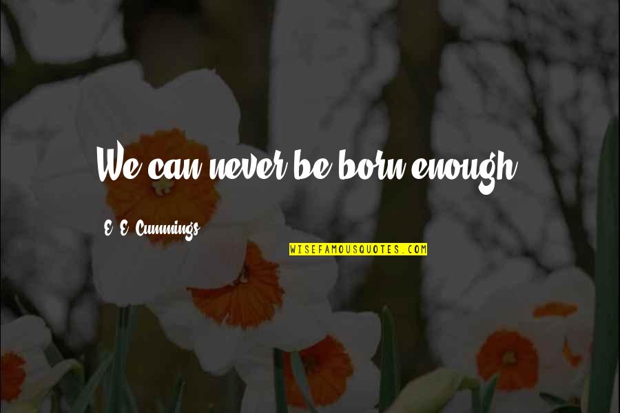John Lewis March On Washington Speech Quotes By E. E. Cummings: We can never be born enough.