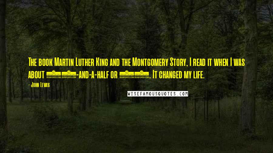 John Lewis quotes: The book Martin Luther King and the Montgomery Story, I read it when I was about 17-and-a-half or 18. It changed my life.