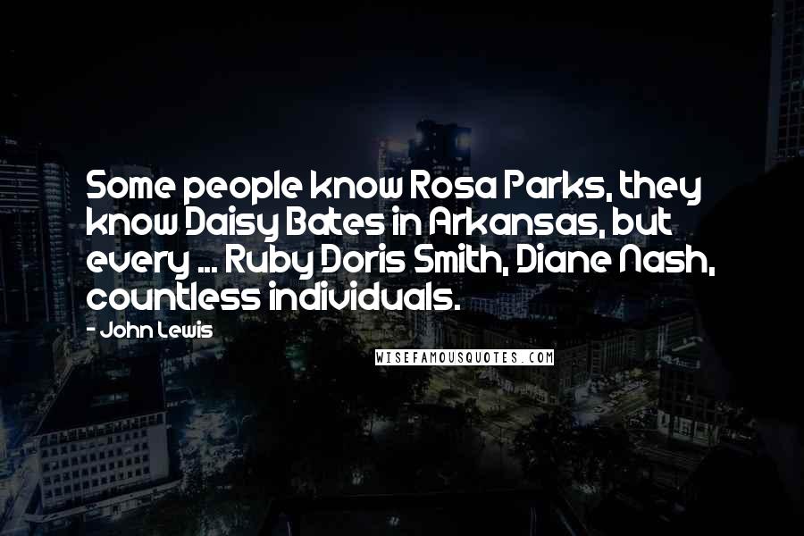 John Lewis quotes: Some people know Rosa Parks, they know Daisy Bates in Arkansas, but every ... Ruby Doris Smith, Diane Nash, countless individuals.