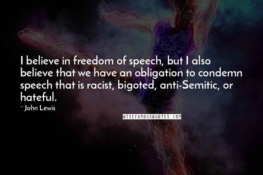 John Lewis quotes: I believe in freedom of speech, but I also believe that we have an obligation to condemn speech that is racist, bigoted, anti-Semitic, or hateful.