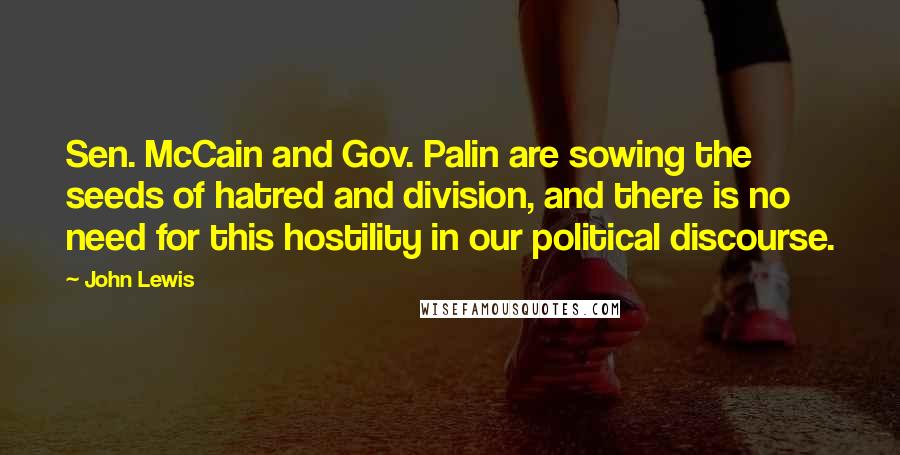 John Lewis quotes: Sen. McCain and Gov. Palin are sowing the seeds of hatred and division, and there is no need for this hostility in our political discourse.