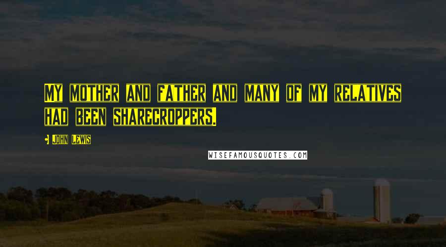 John Lewis quotes: My mother and father and many of my relatives had been sharecroppers.