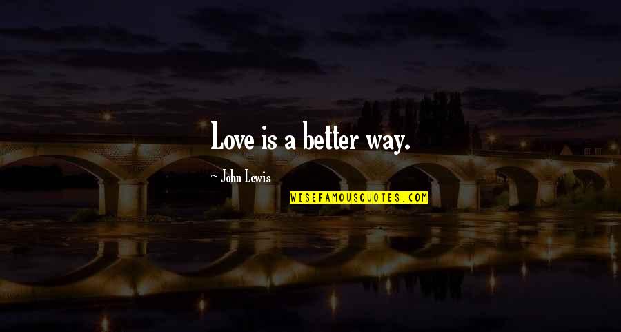 John Lewis Quotes By John Lewis: Love is a better way.