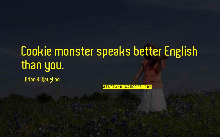 John Lilburne Quotes By Brian K. Vaughan: Cookie monster speaks better English than you.