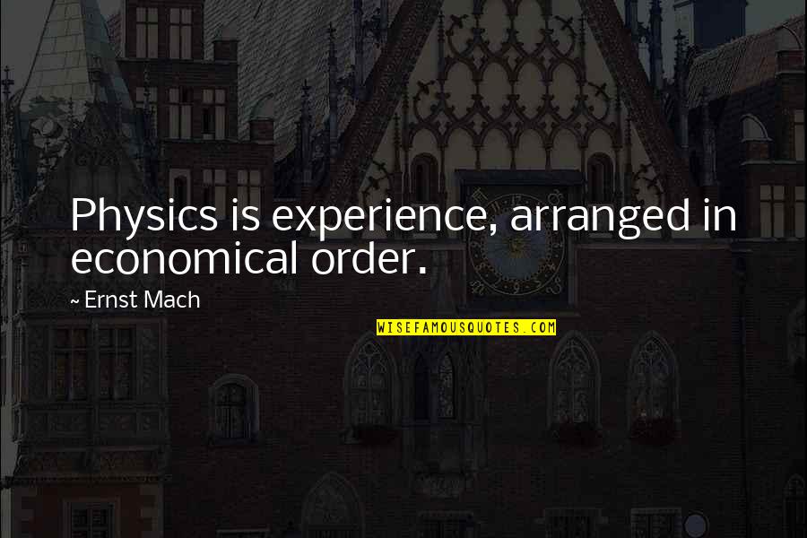 John Linder Quotes By Ernst Mach: Physics is experience, arranged in economical order.