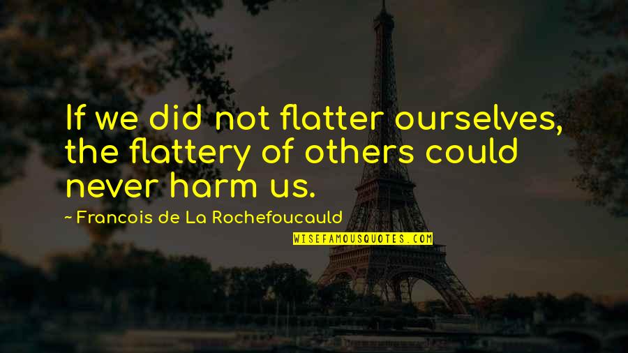 John Linder Quotes By Francois De La Rochefoucauld: If we did not flatter ourselves, the flattery