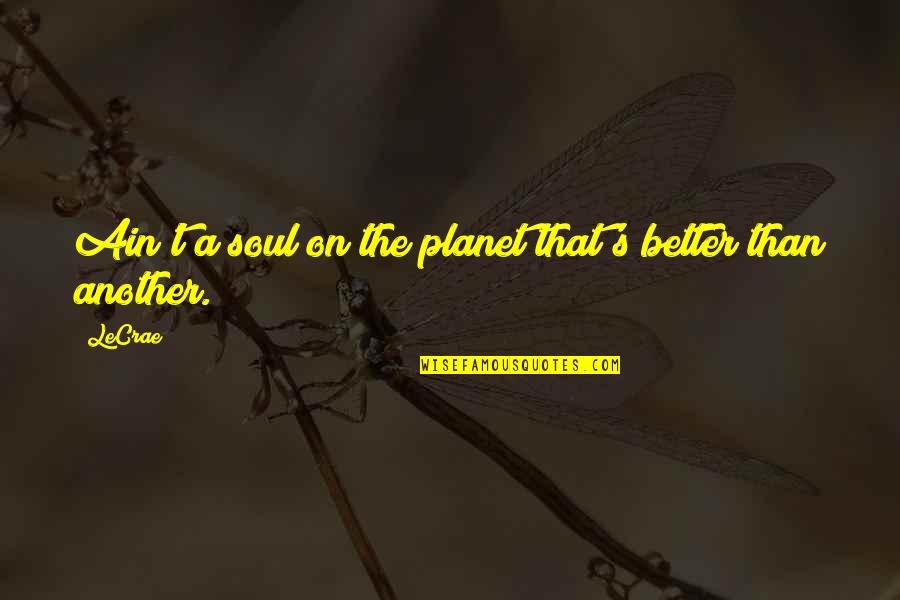John Linder Quotes By LeCrae: Ain't a soul on the planet that's better