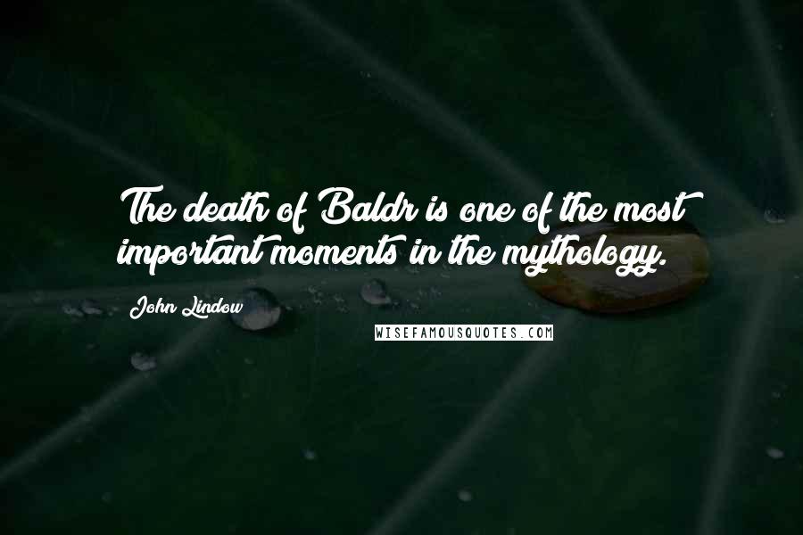 John Lindow quotes: The death of Baldr is one of the most important moments in the mythology.
