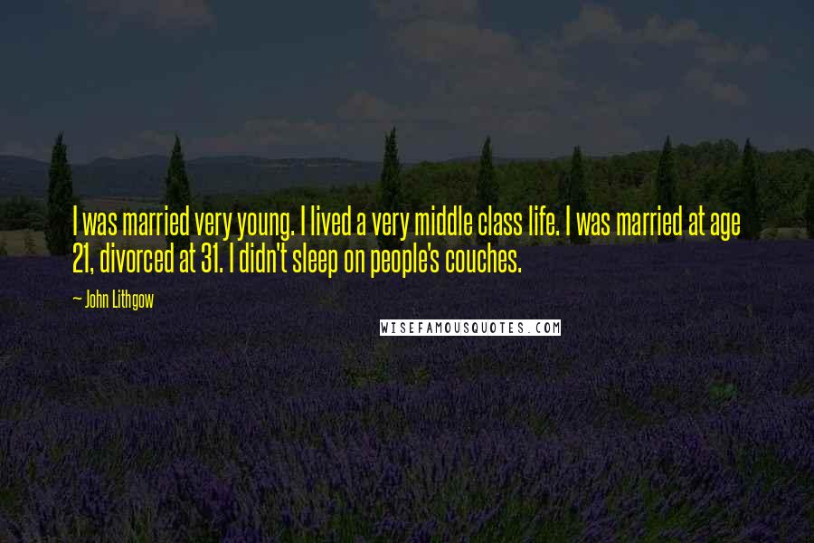 John Lithgow quotes: I was married very young. I lived a very middle class life. I was married at age 21, divorced at 31. I didn't sleep on people's couches.