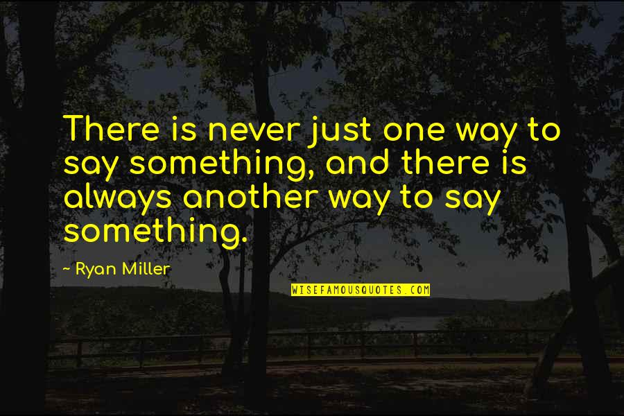 John Liu Quotes By Ryan Miller: There is never just one way to say