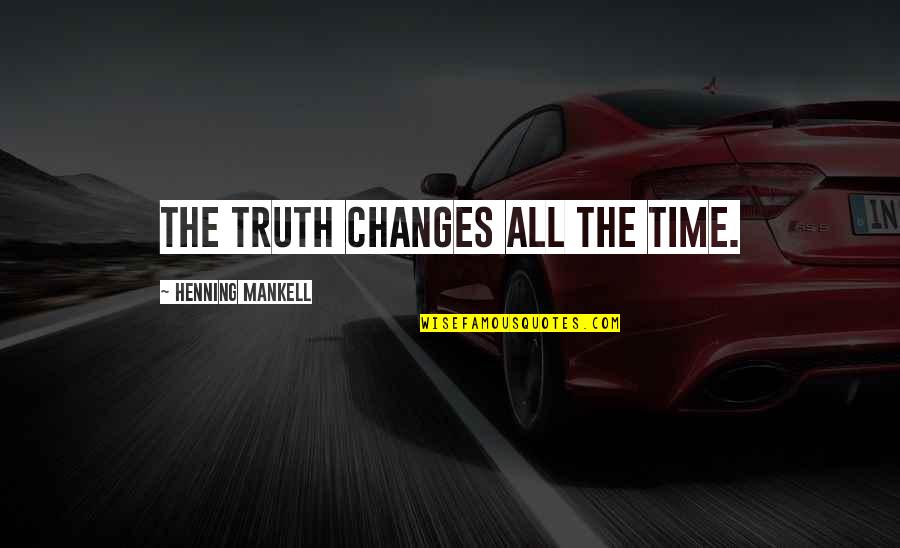 John Livingston Quotes By Henning Mankell: The truth changes all the time.