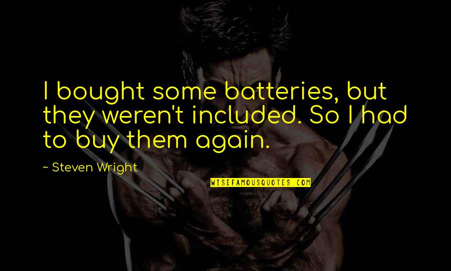 John Livingston Quotes By Steven Wright: I bought some batteries, but they weren't included.