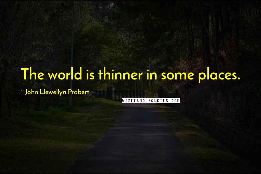 John Llewellyn Probert quotes: The world is thinner in some places.