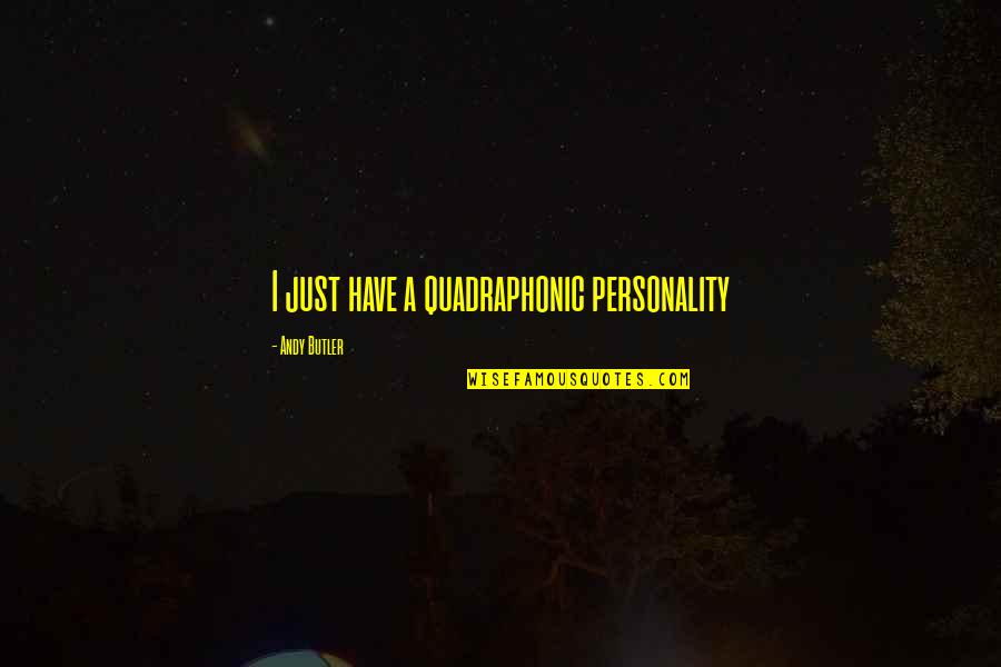 John Lobb Quotes By Andy Butler: I just have a quadraphonic personality John Lobb Quotes By Andy Butler: I just have a quadraphonic personality