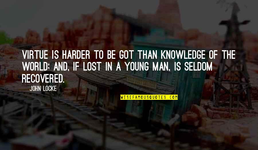 John Locke Lost Quotes By John Locke: Virtue is harder to be got than knowledge