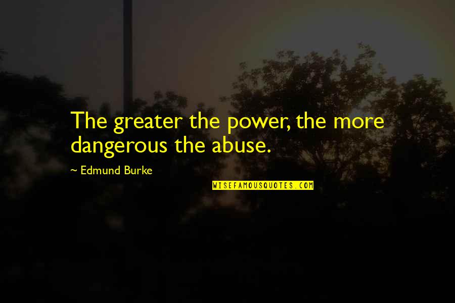 John Locke Nature Vs Nurture Quotes By Edmund Burke: The greater the power, the more dangerous the