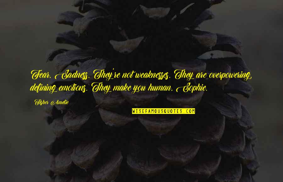 John Locke Peace Quotes By Fisher Amelie: Fear, Sadness. They're not weaknesses. They are overpowering, John Locke Peace Quotes By Fisher Amelie: Fear, Sadness. They're not weaknesses. They are overpowering,