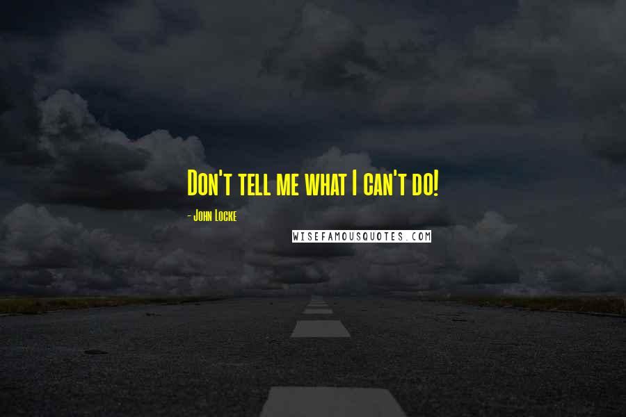 John Locke quotes: Don't tell me what I can't do!