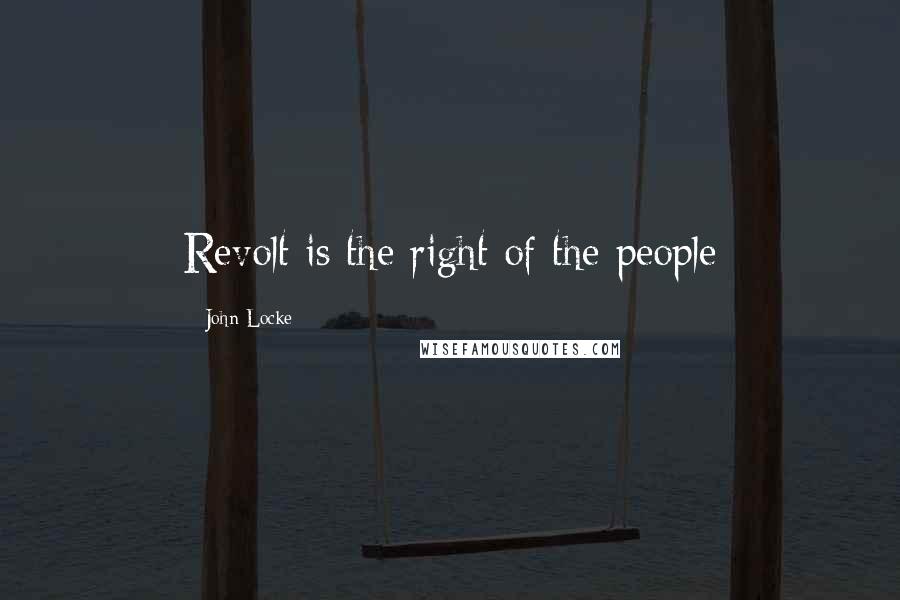 John Locke quotes: Revolt is the right of the people