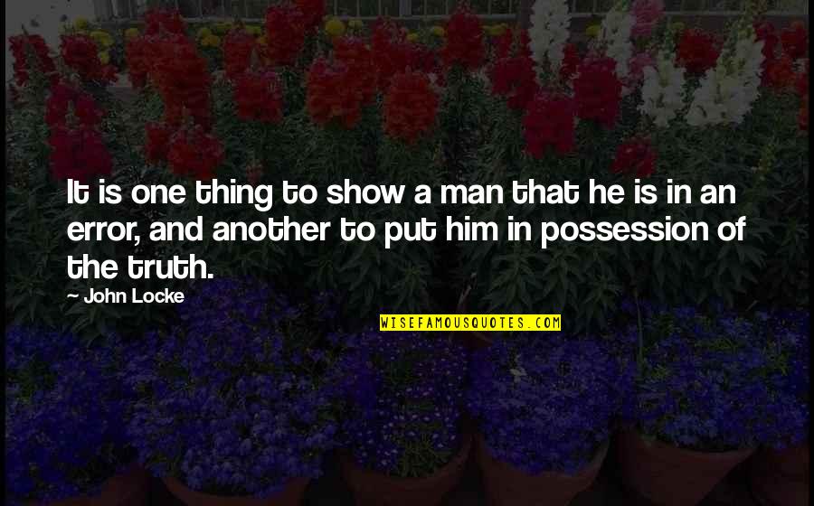 John Locke Quotes By John Locke: It is one thing to show a man