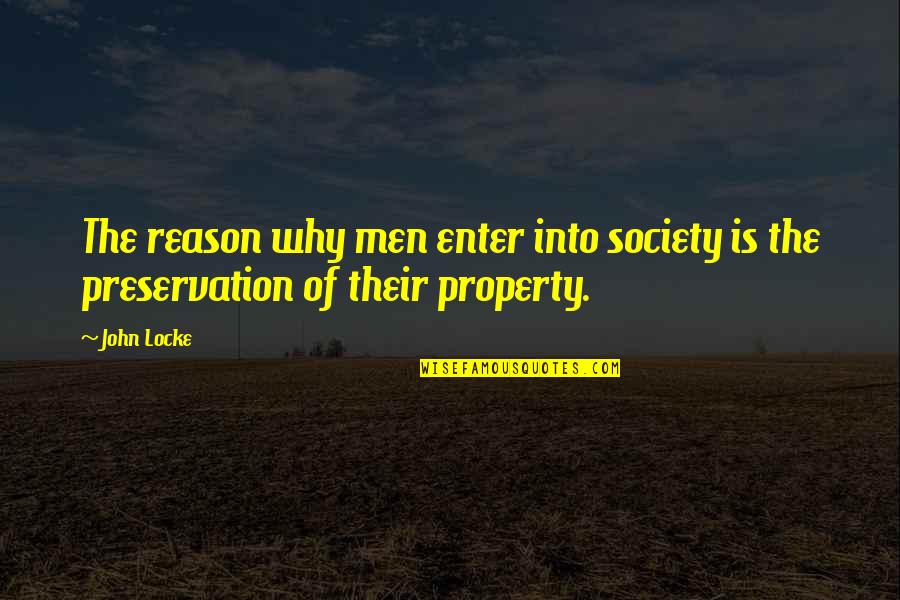John Locke Quotes By John Locke: The reason why men enter into society is