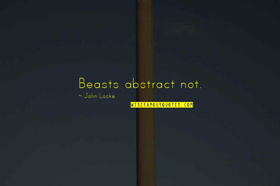 John Locke Quotes By John Locke: Beasts abstract not.