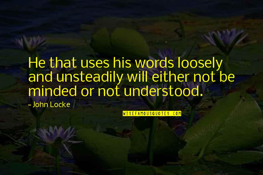 John Locke Quotes By John Locke: He that uses his words loosely and unsteadily