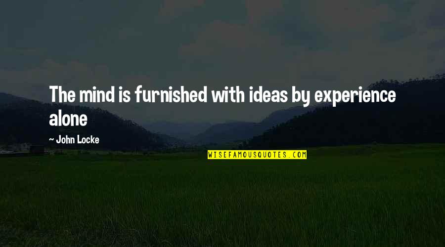 John Locke Quotes By John Locke: The mind is furnished with ideas by experience