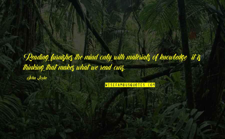 John Locke Quotes By John Locke: Reading furnishes the mind only with materials of