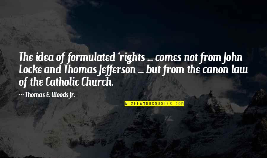 John Locke Quotes By Thomas E. Woods Jr.: The idea of formulated 'rights ... comes not