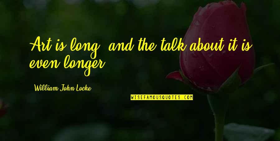 John Locke Quotes By William John Locke: Art is long, and the talk about it
