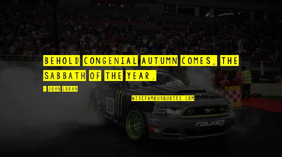 John Logan Quotes By John Logan: Behold congenial Autumn comes, the Sabbath of the